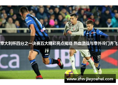 意大利杯四分之一决赛五大精彩亮点揭晓 热血激战与意外冷门齐飞 意大利杯四分之一决赛五大精彩亮点揭晓 热血激战与意外冷门齐飞