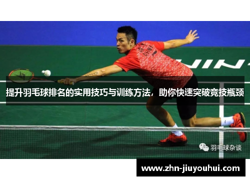 提升羽毛球排名的实用技巧与训练方法,助你快速突破竞技瓶颈 提升羽毛球排名的实用技巧与训练方法,助你快速突破竞技瓶颈