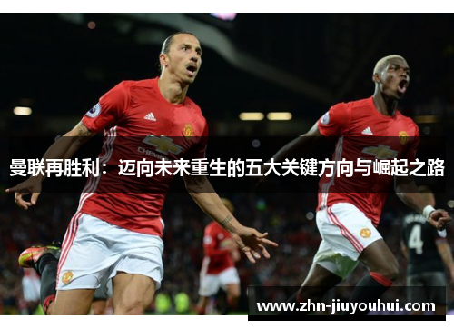 曼联再胜利：迈向未来重生的五大关键方向与崛起之路