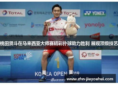 桃田贤斗在马来西亚大师赛精彩扑球助力胜利 展现顶级技艺 桃田贤斗在马来西亚大师赛精彩扑球助力胜利 展现顶级技艺