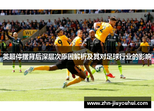 英超停摆背后深层次原因解析及其对足球行业的影响 英超停摆背后深层次原因解析及其对足球行业的影响