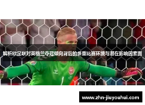 解析欧足联对英格兰夺冠倾向背后的多重比赛环境与潜在影响因素面
