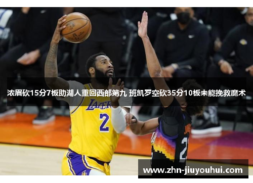 浓眉砍15分7板助湖人重回西部第九 班凯罗空砍35分10板未能挽救魔术