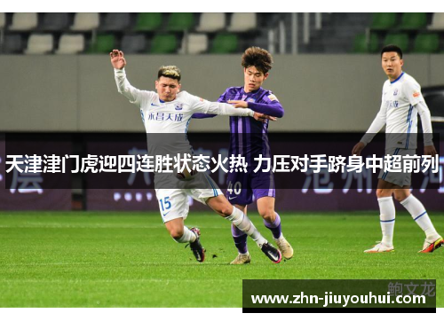 天津津门虎迎四连胜状态火热 力压对手跻身中超前列 天津津门虎迎四连胜状态火热 力压对手跻身中超前列